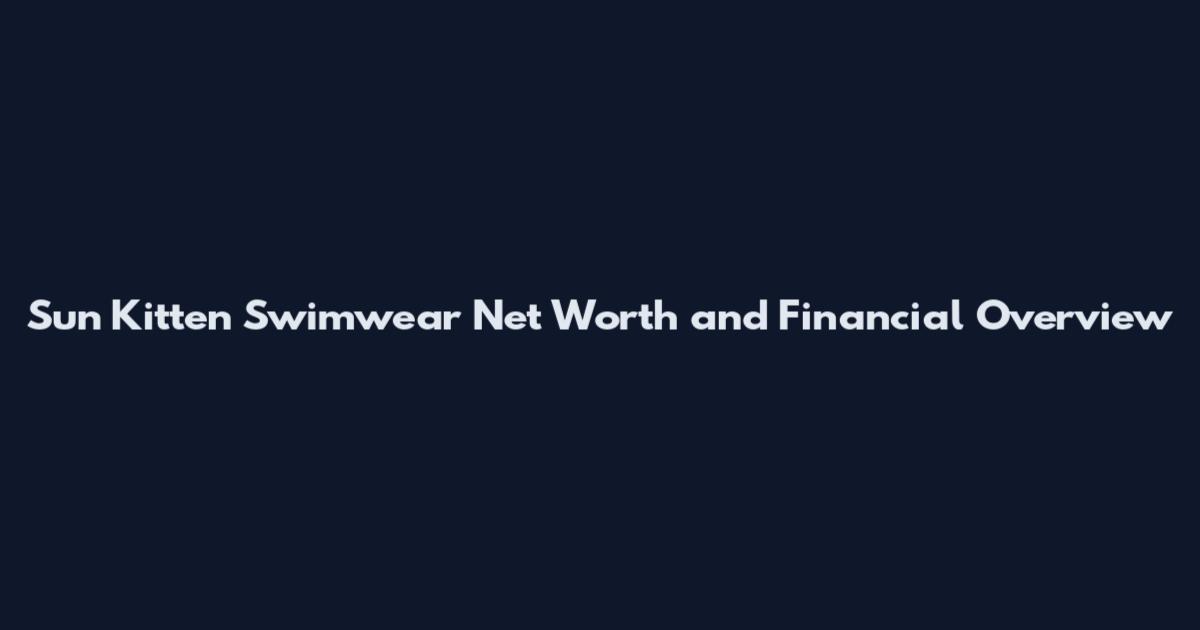 Sun Kitten Swimwear Net Worth and Financial Overview