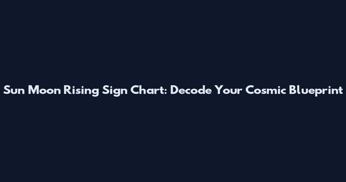 Sun Moon Rising Sign Chart: Decode Your Cosmic Blueprint