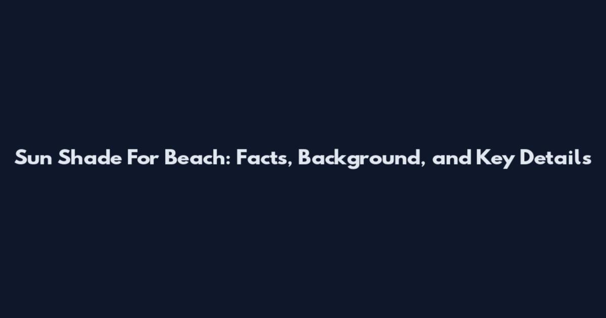 Sun Shade For Beach: Facts, Background, and Key Details