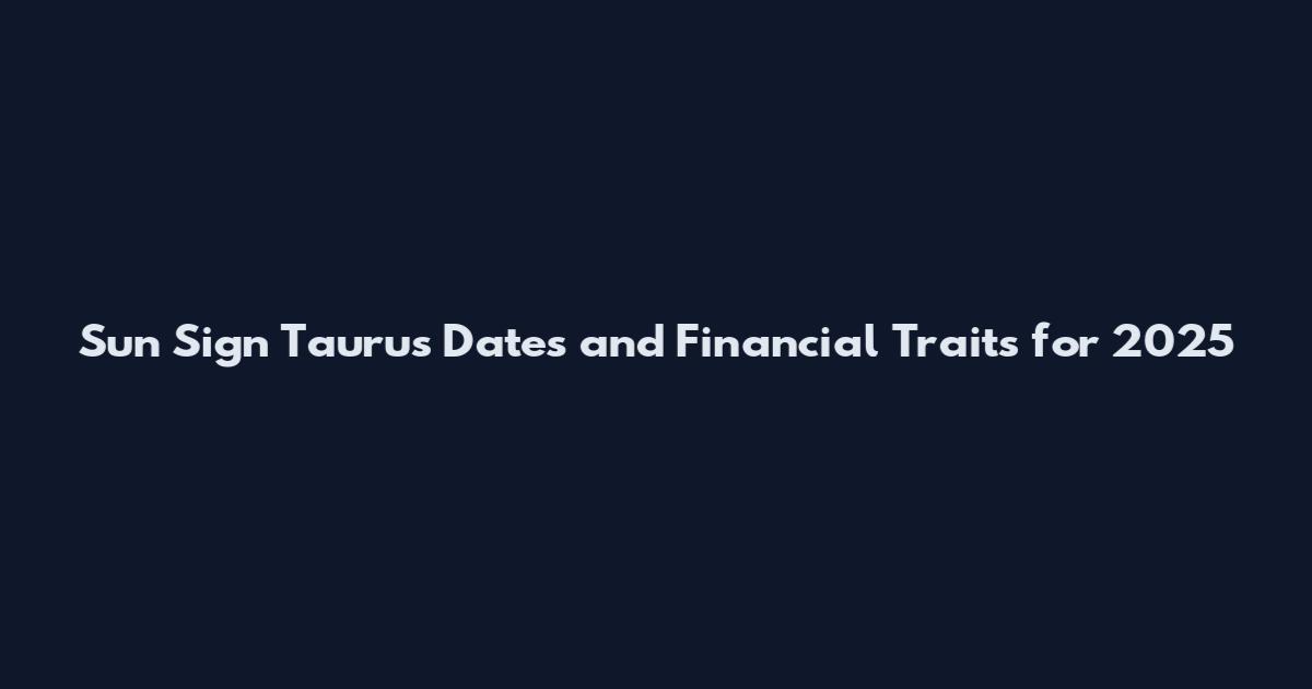 Sun Sign Taurus Dates and Financial Traits for 2025