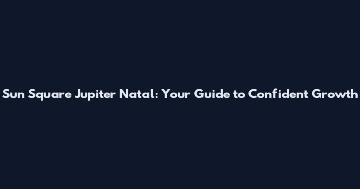Sun Square Jupiter Natal: Your Guide to Confident Growth