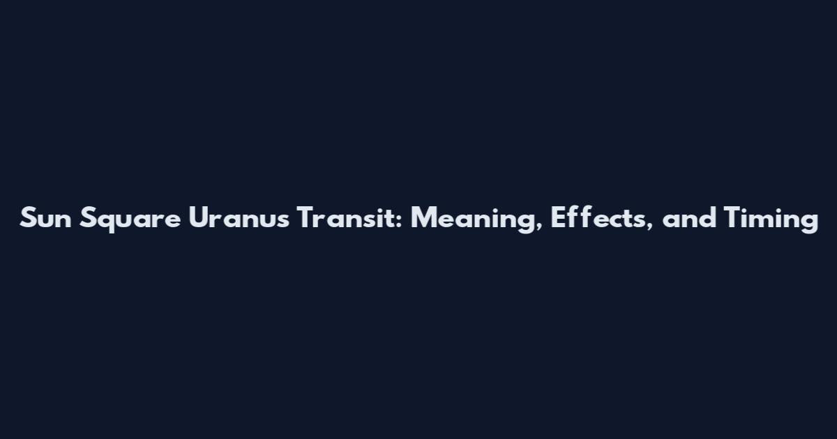 Sun Square Uranus Transit: Meaning, Effects, and Timing