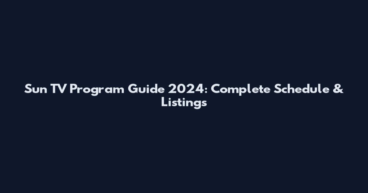 Sun TV Program Guide 2024: Complete Schedule & Listings