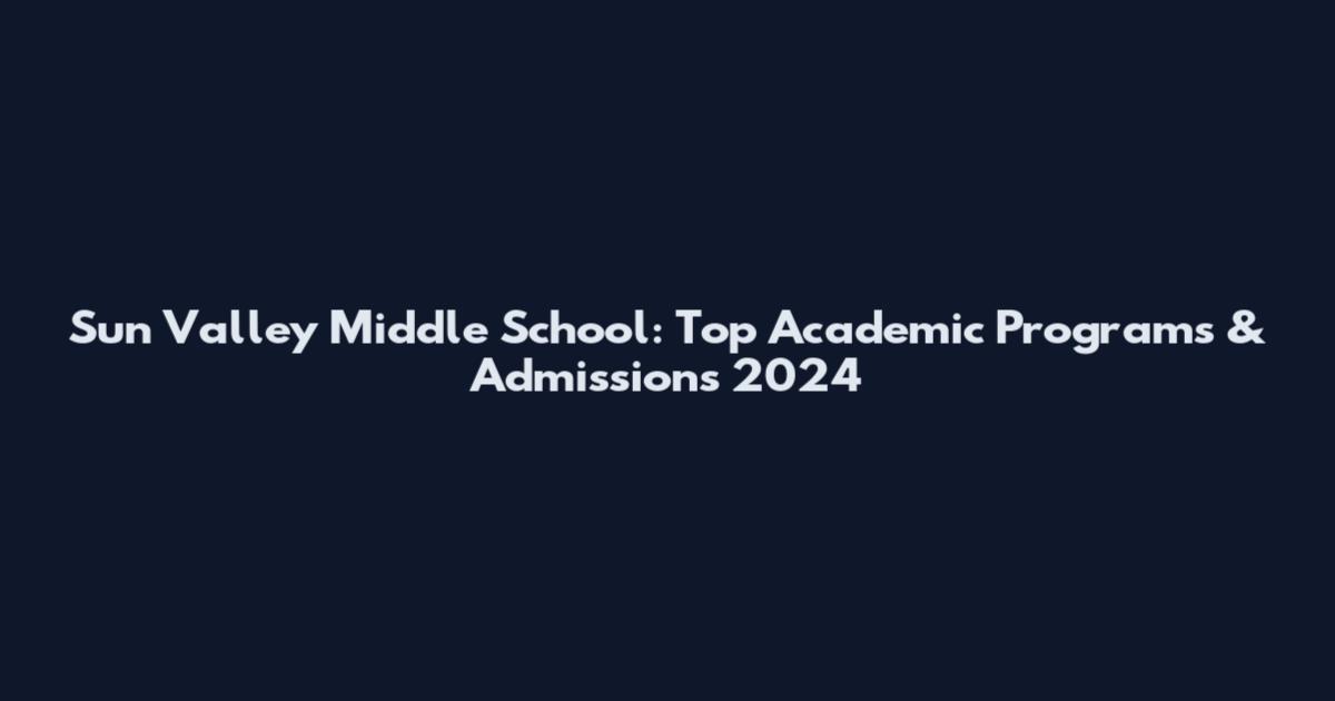 Sun Valley Middle School: Top Academic Programs & Admissions 2024
