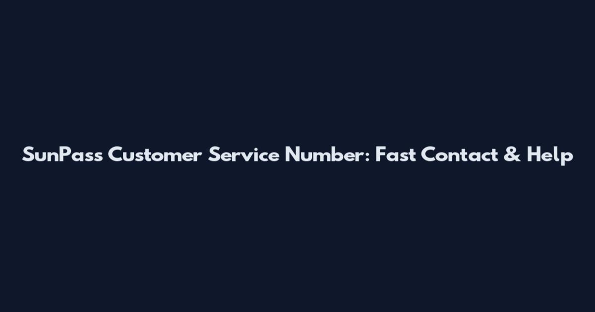 SunPass Customer Service Number: Fast Contact & Help