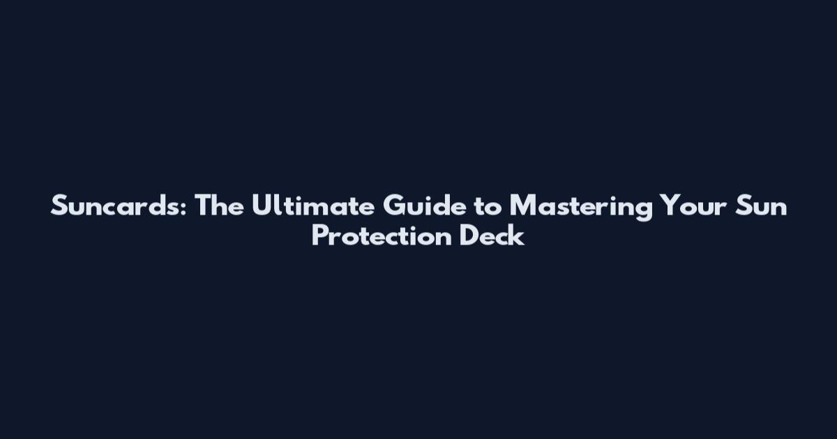 Suncards: The Ultimate Guide to Mastering Your Sun Protection Deck