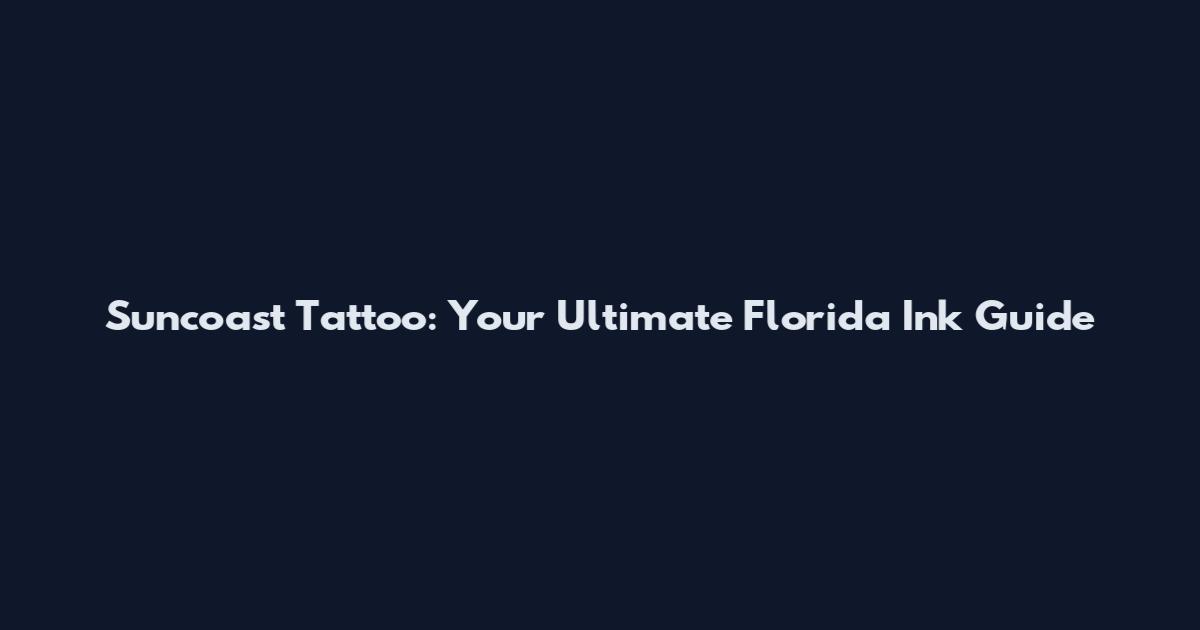 Suncoast Tattoo: Your Ultimate Florida Ink Guide