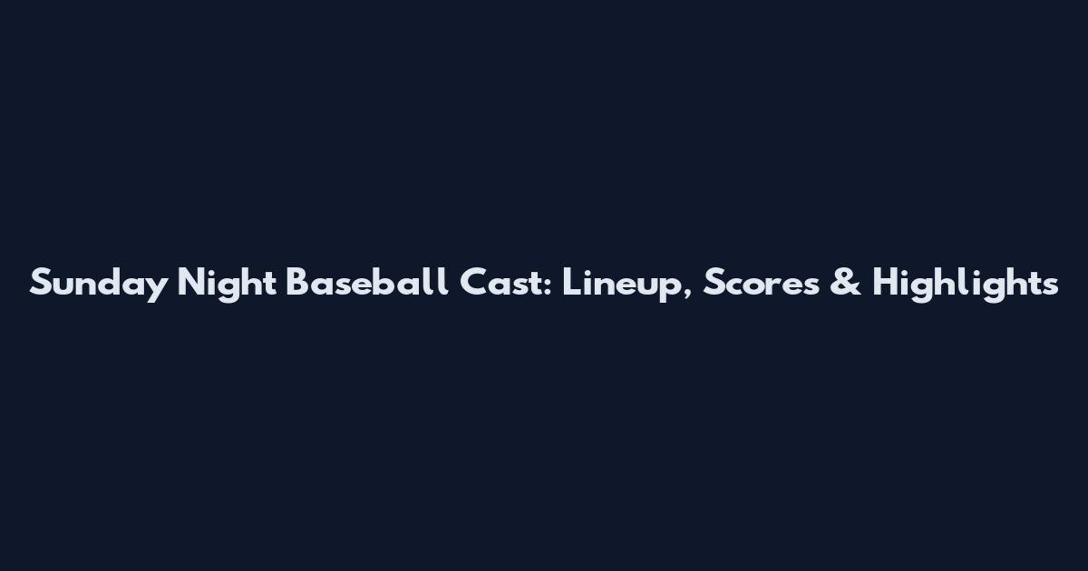 Sunday Night Baseball Cast: Lineup, Scores & Highlights