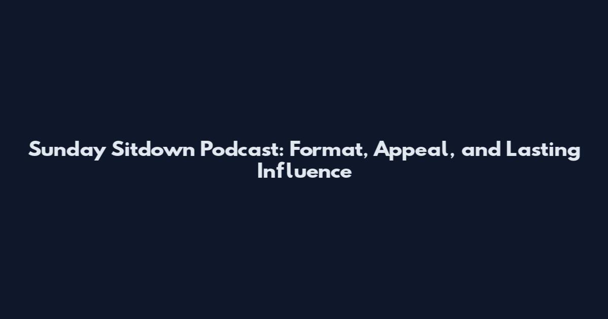 Sunday Sitdown Podcast: Format, Appeal, and Lasting Influence