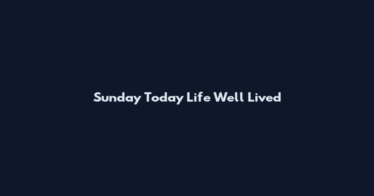 Sunday Today Life Well Lived