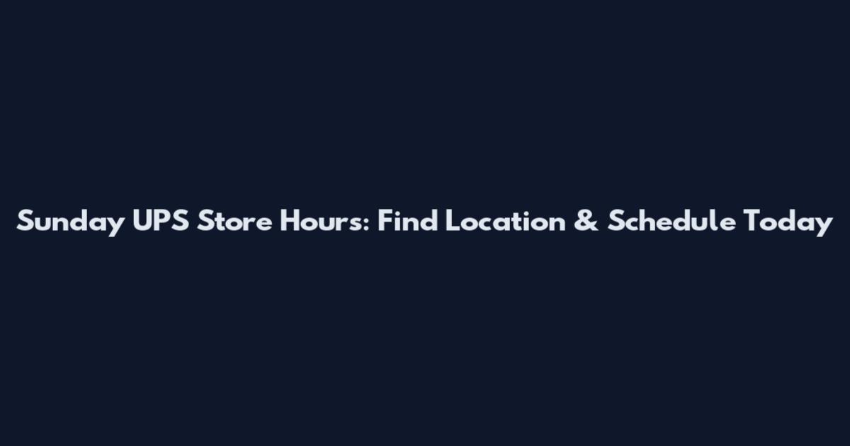 Sunday UPS Store Hours: Find Location & Schedule Today