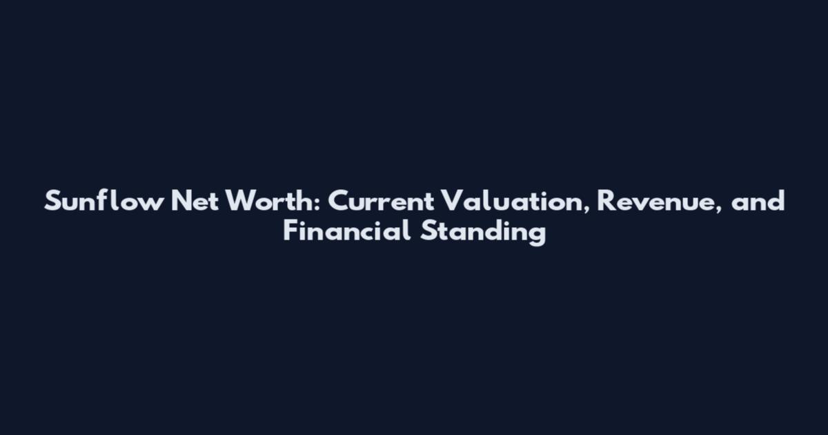 Sunflow Net Worth: Current Valuation, Revenue, and Financial Standing