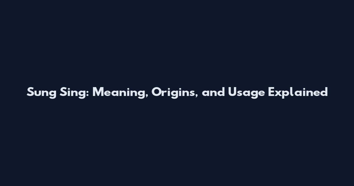 Sung Sing: Meaning, Origins, and Usage Explained