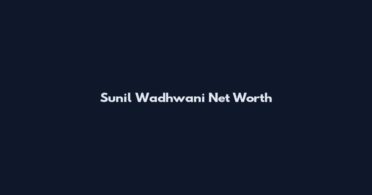 Sunil Wadhwani Net Worth