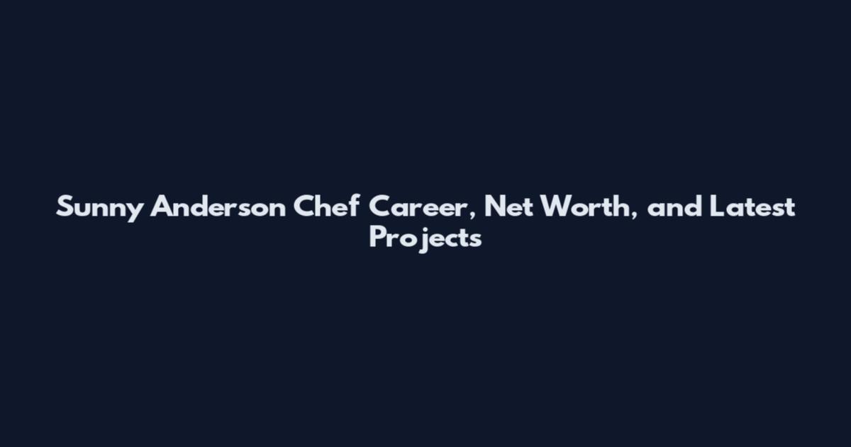 Sunny Anderson Chef Career, Net Worth, and Latest Projects