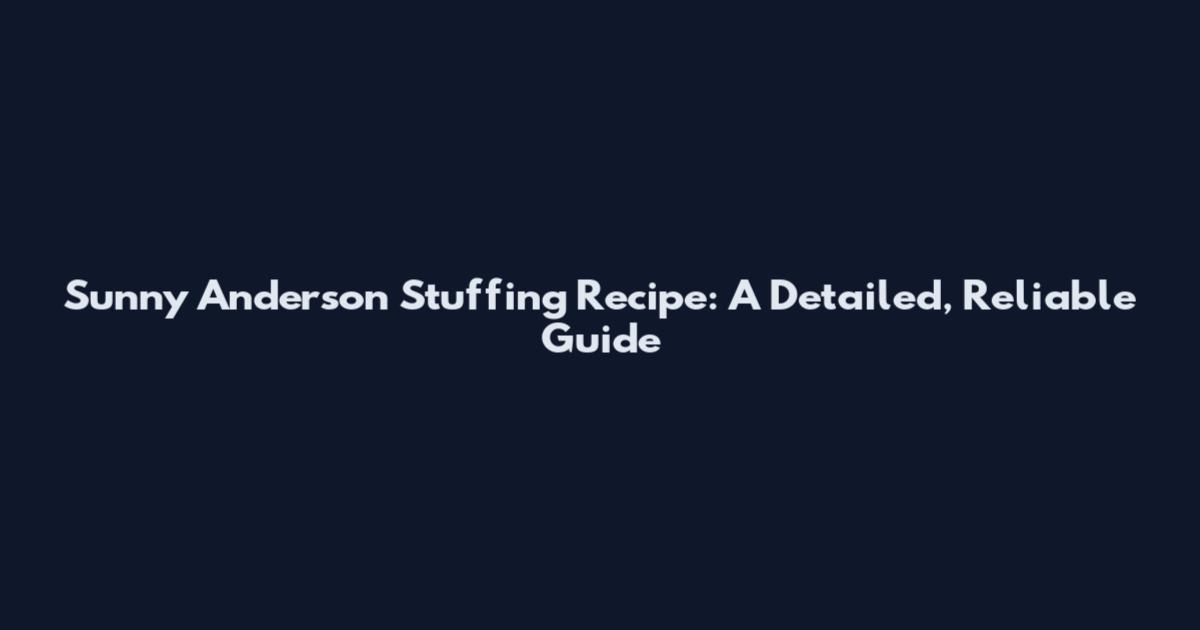 Sunny Anderson Stuffing Recipe: A Detailed, Reliable Guide