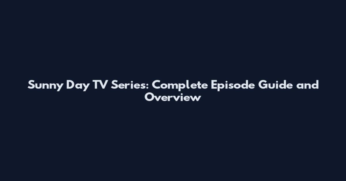 Sunny Day TV Series: Complete Episode Guide and Overview