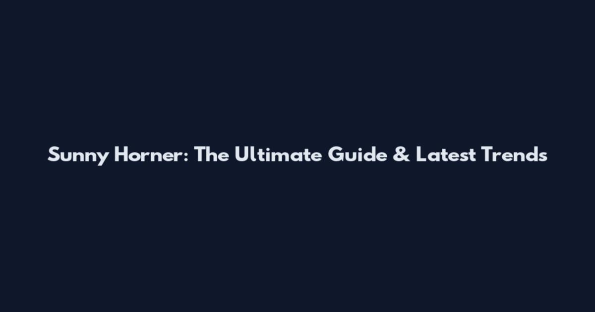 Sunny Horner: The Ultimate Guide & Latest Trends