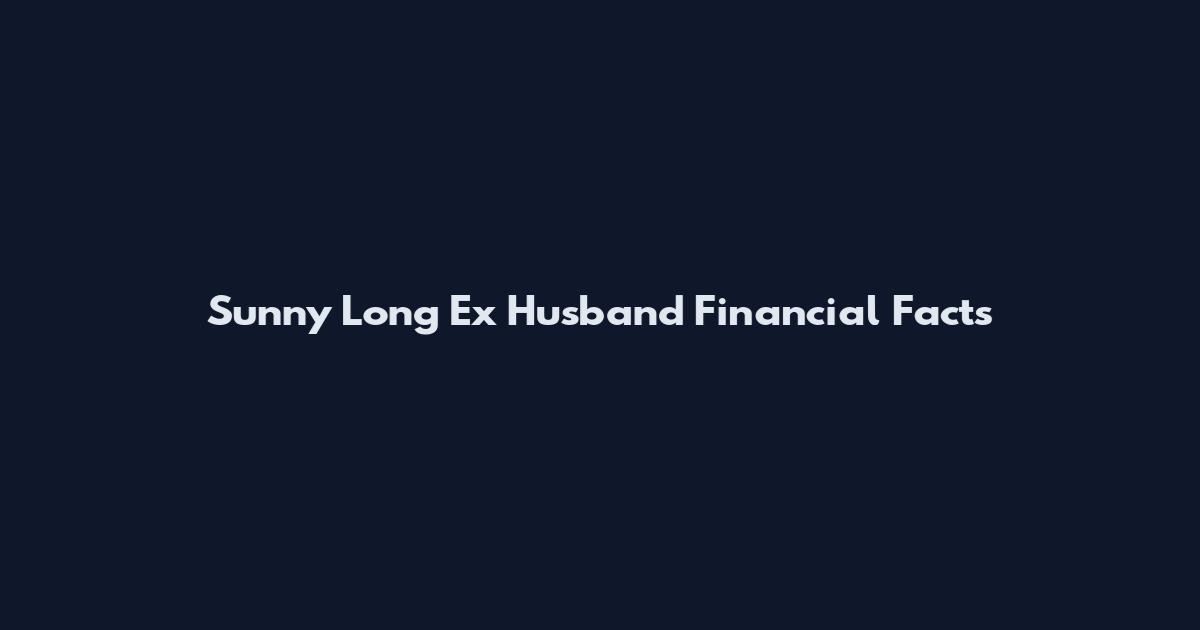 Sunny Long Ex Husband Financial Facts