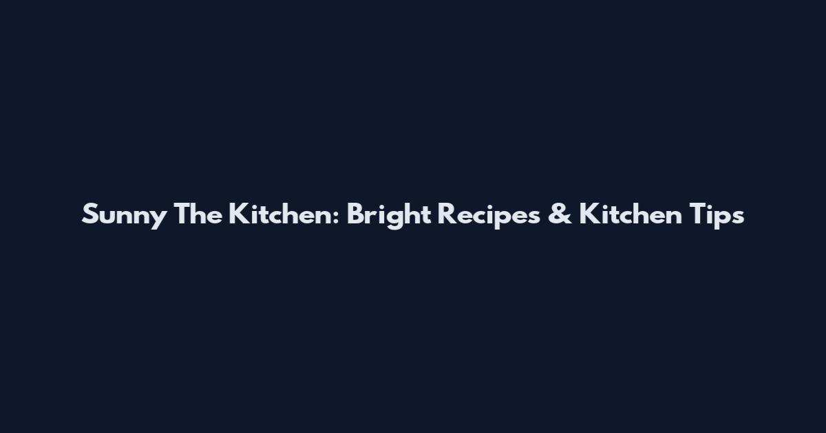 Sunny The Kitchen: Bright Recipes & Kitchen Tips