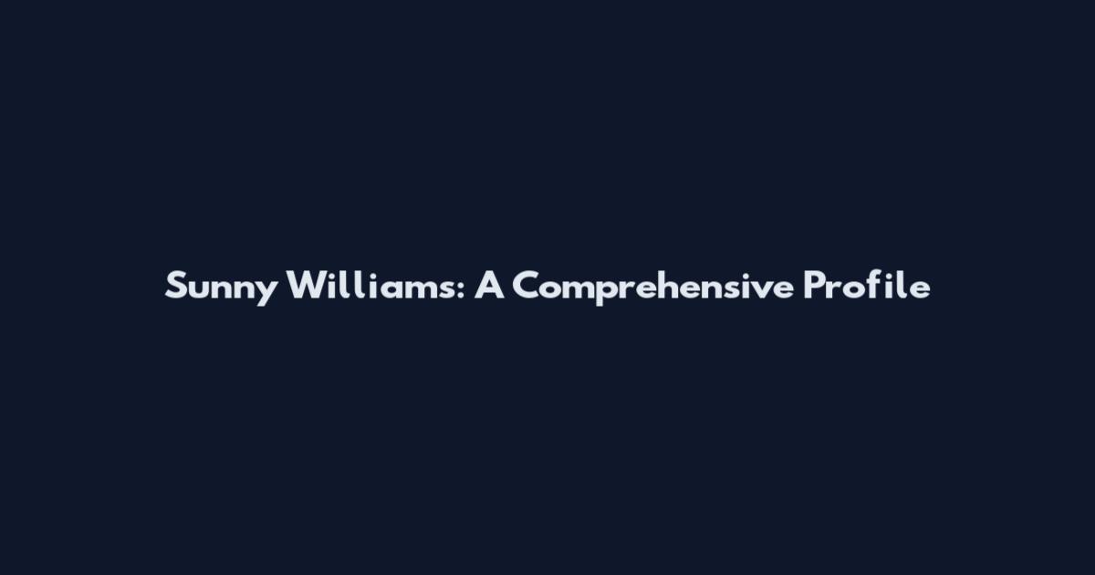 Sunny Williams: A Comprehensive Profile