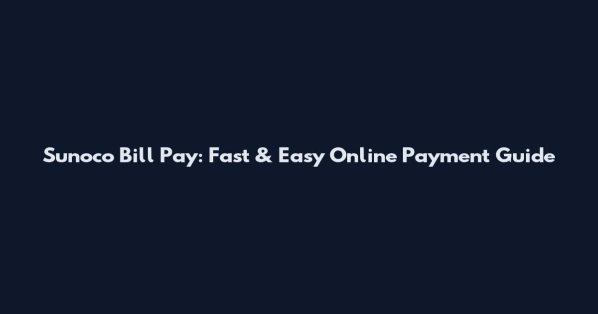 Sunoco Bill Pay: Fast & Easy Online Payment Guide
