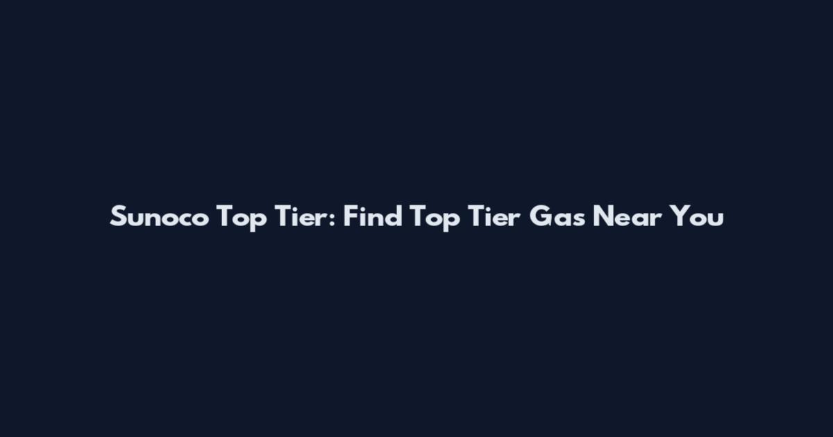Sunoco Top Tier: Find Top Tier Gas Near You