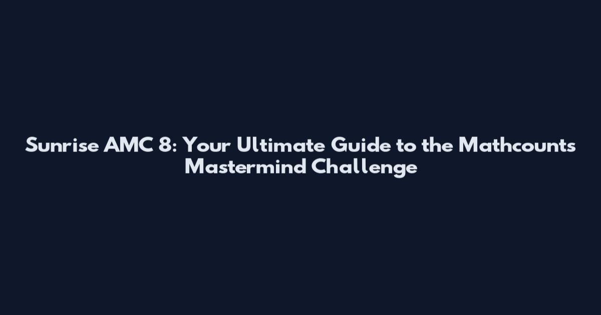 Sunrise AMC 8: Your Ultimate Guide to the Mathcounts Mastermind Challenge