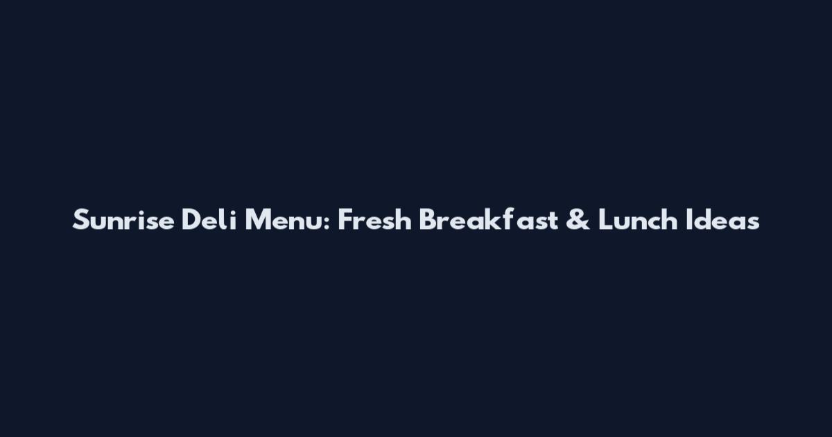 Sunrise Deli Menu: Fresh Breakfast & Lunch Ideas
