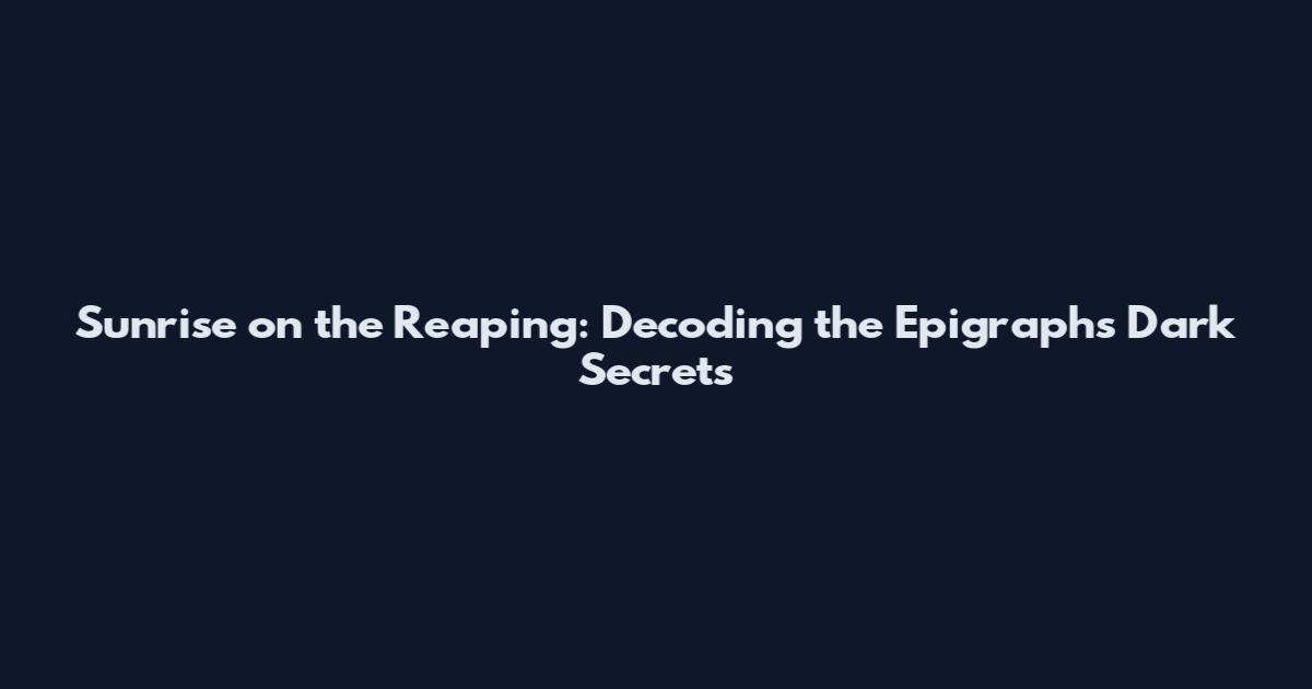 Sunrise on the Reaping: Decoding the Epigraph's Dark Secrets
