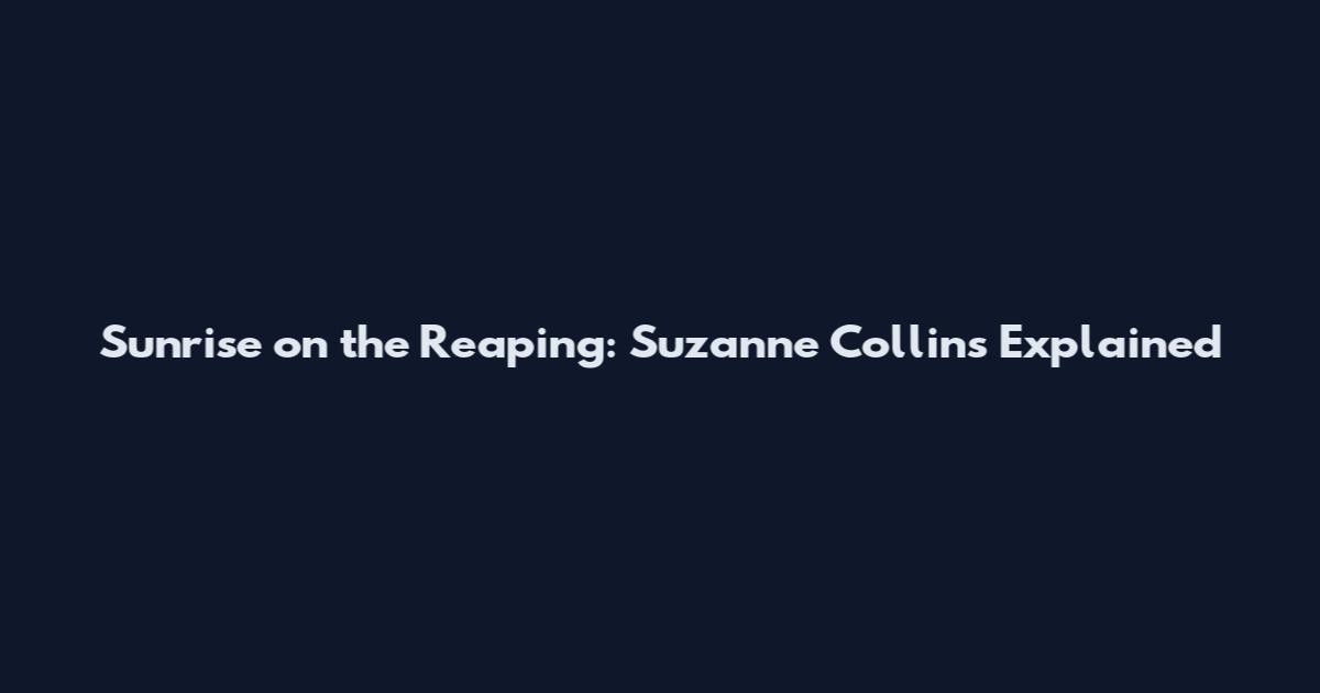 Sunrise on the Reaping: Suzanne Collins Explained