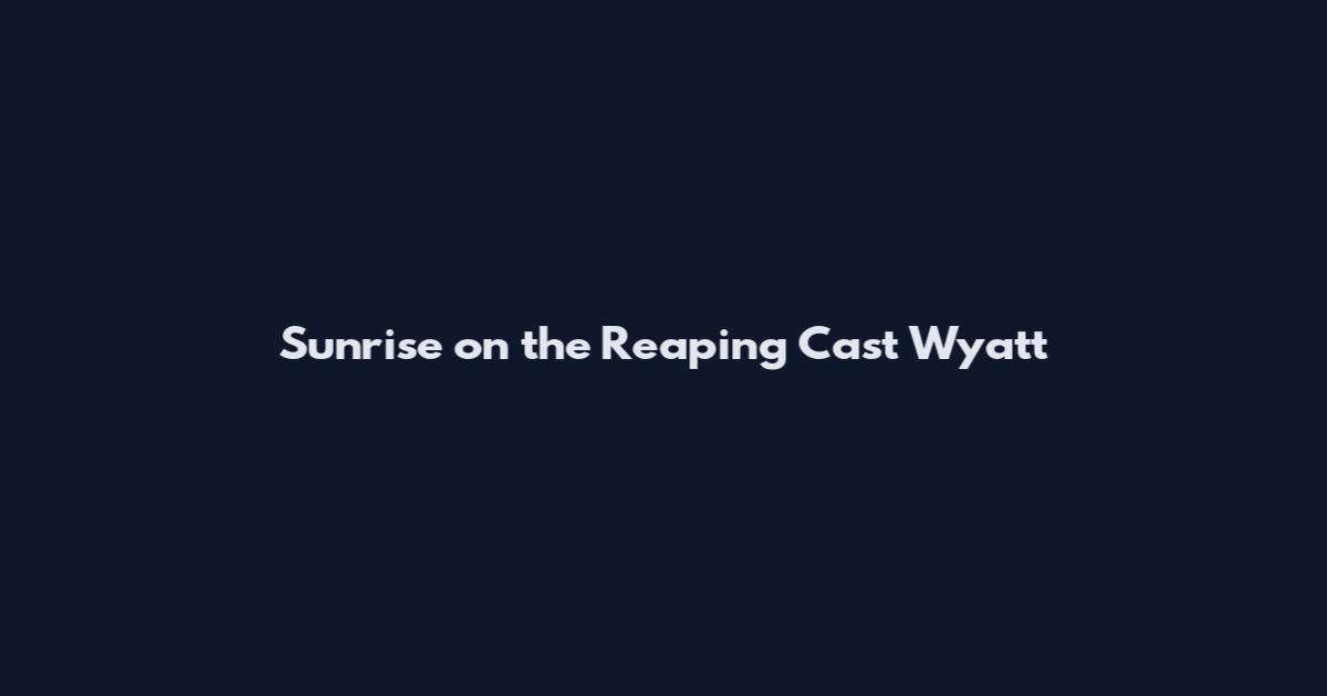 Sunrise on the Reaping Cast Wyatt