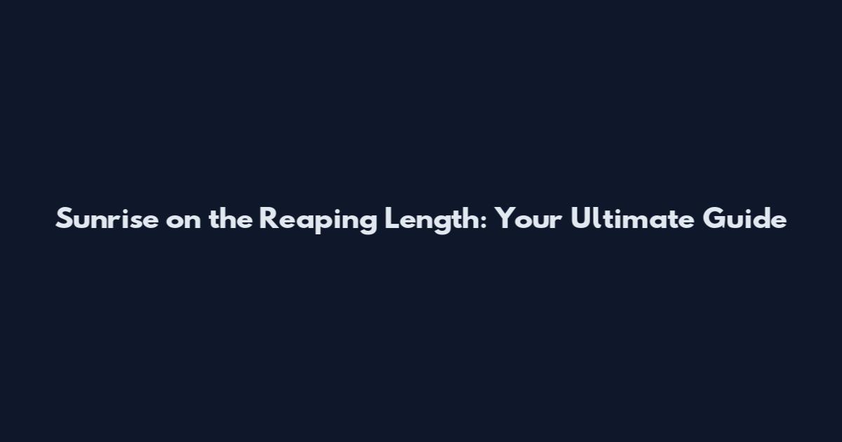 Sunrise on the Reaping Length: Your Ultimate Guide