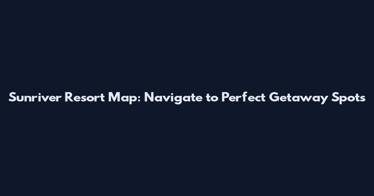 Sunriver Resort Map: Navigate to Perfect Getaway Spots