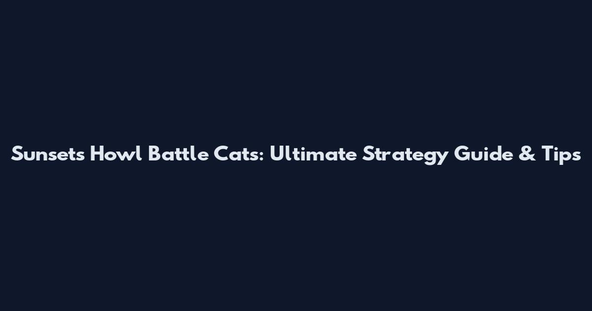Sunset's Howl Battle Cats: Ultimate Strategy Guide & Tips