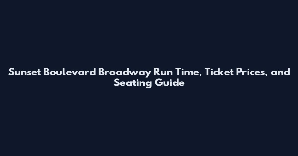 Sunset Boulevard Broadway Run Time, Ticket Prices, and Seating Guide