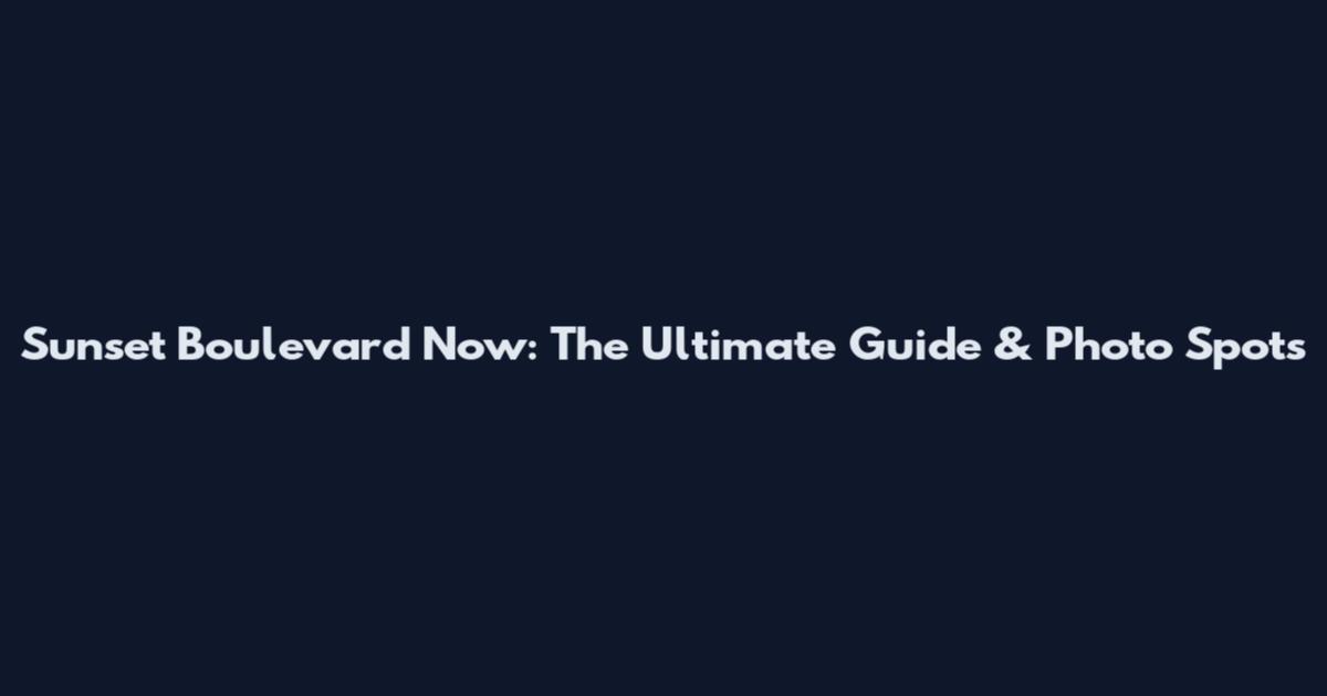 Sunset Boulevard Now: The Ultimate Guide & Photo Spots
