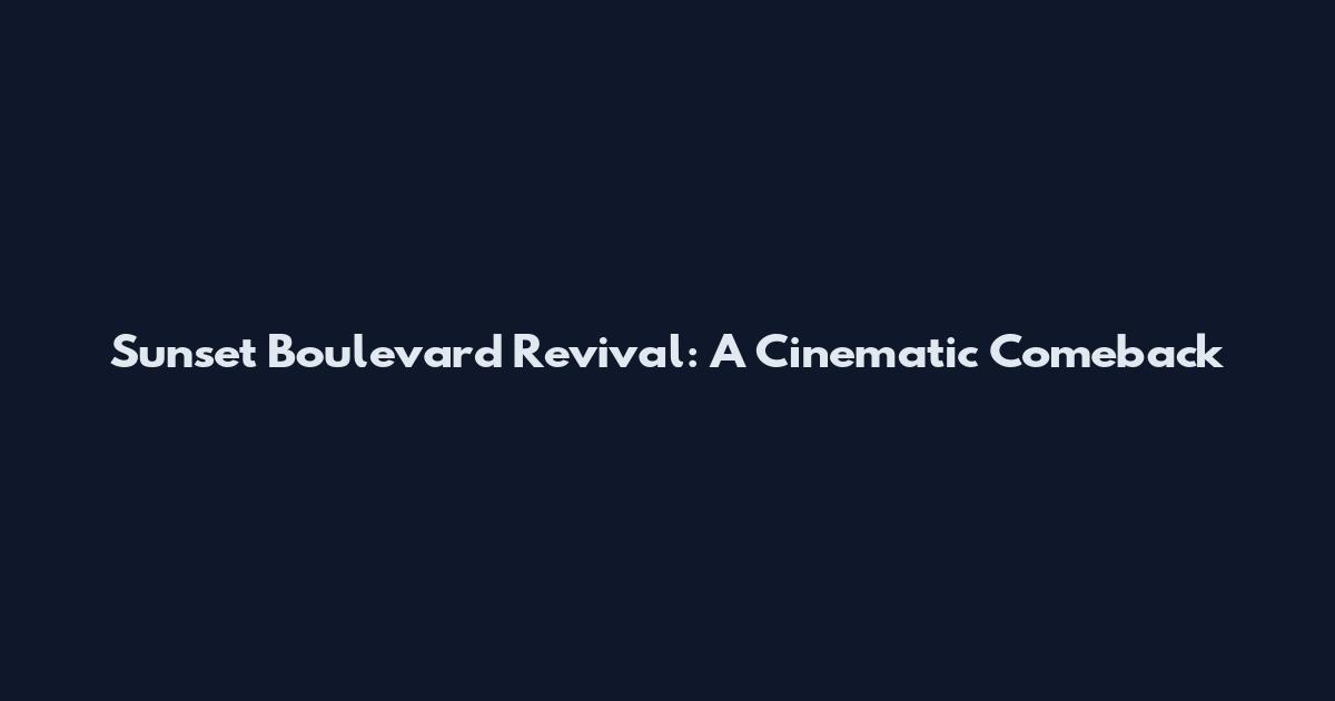 Sunset Boulevard Revival: A Cinematic Comeback