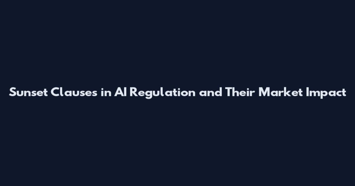 Sunset Clauses in AI Regulation and Their Market Impact