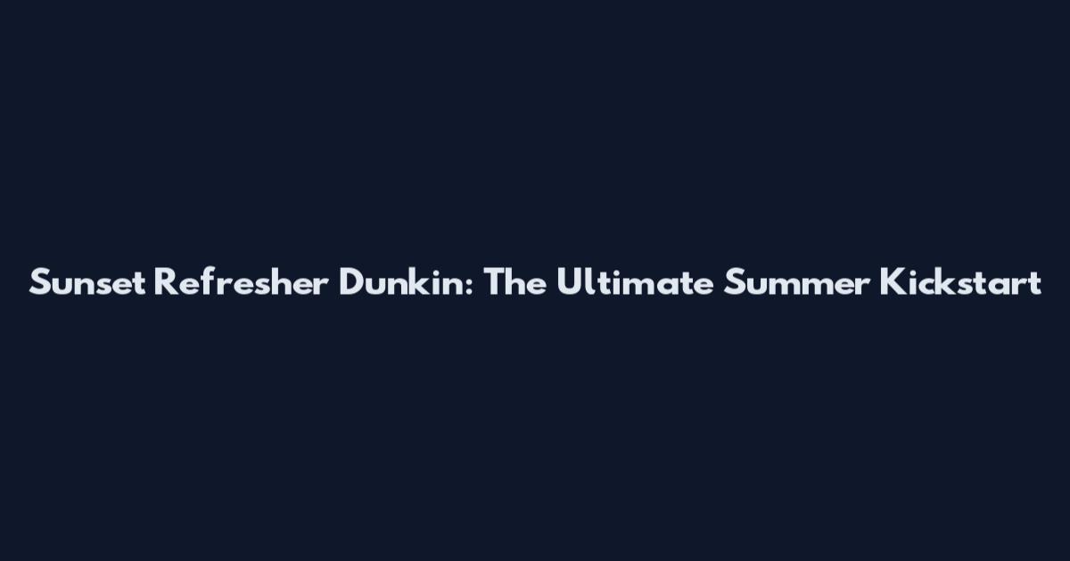 Sunset Refresher Dunkin: The Ultimate Summer Kickstart