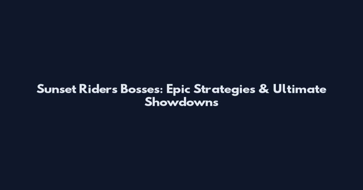 Sunset Riders Bosses: Epic Strategies & Ultimate Showdowns