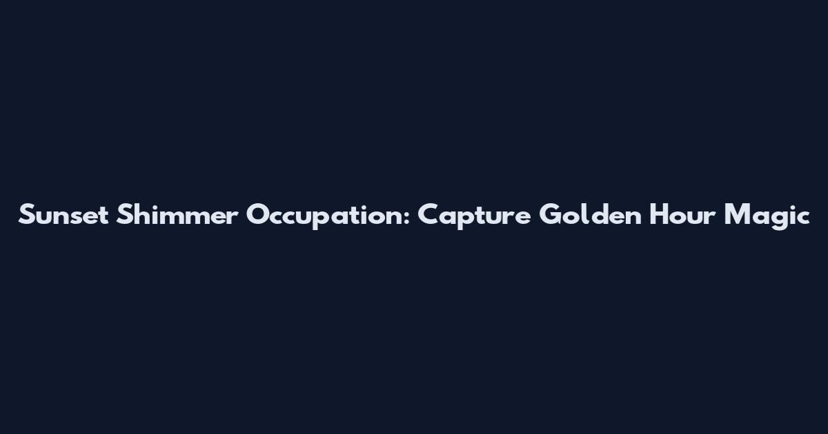 Sunset Shimmer Occupation: Capture Golden Hour Magic