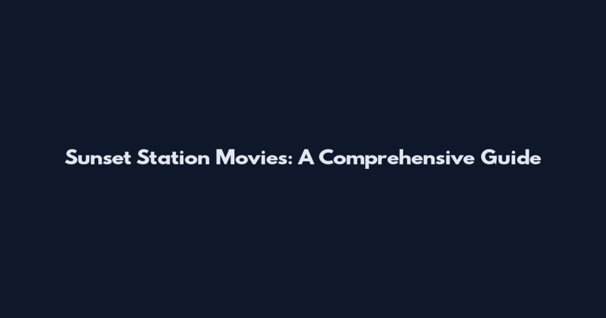 Sunset Station Movies: A Comprehensive Guide