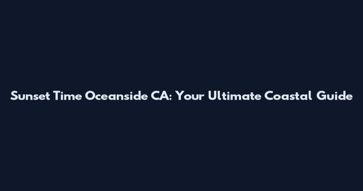 Sunset Time Oceanside CA: Your Ultimate Coastal Guide