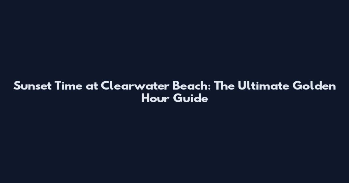 Sunset Time at Clearwater Beach: The Ultimate Golden Hour Guide
