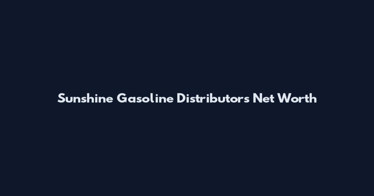 Sunshine Gasoline Distributors Net Worth