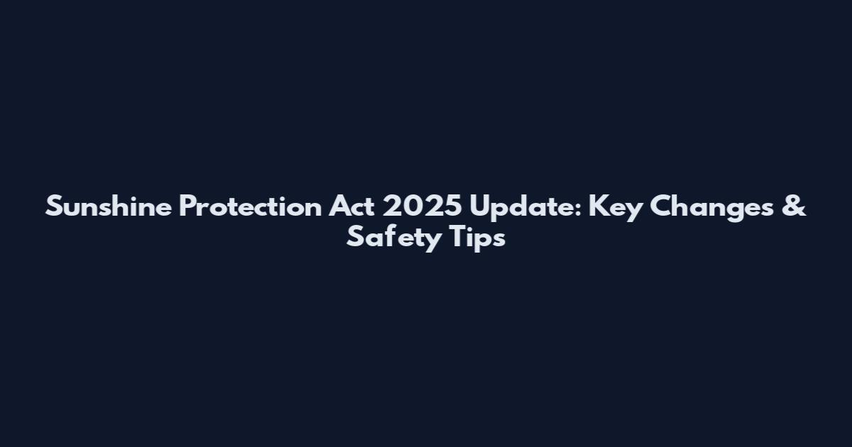 Sunshine Protection Act 2025 Update: Key Changes & Safety Tips