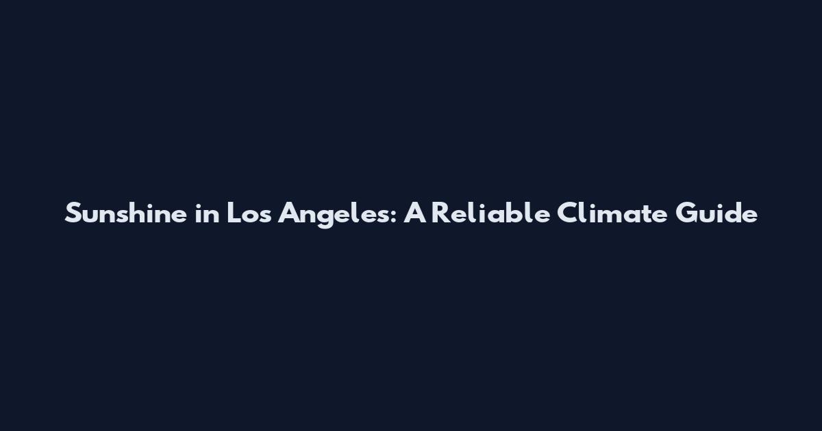 Sunshine in Los Angeles: A Reliable Climate Guide