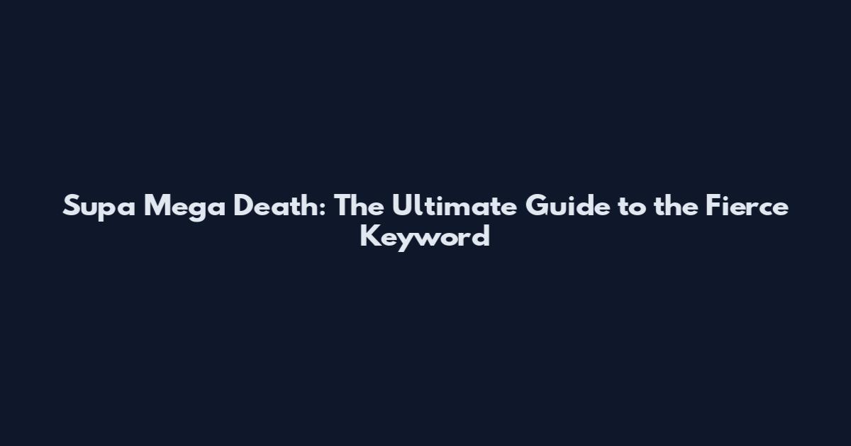 Supa Mega Death: The Ultimate Guide to the Fierce Keyword