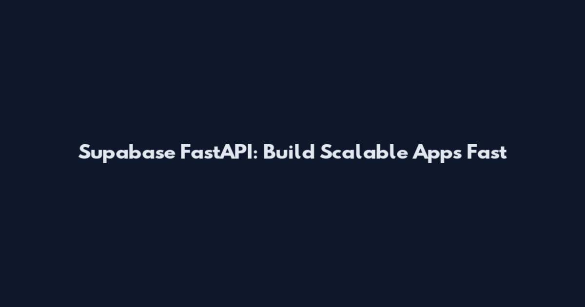 Supabase FastAPI: Build Scalable Apps Fast